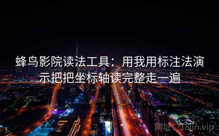 蜂鸟影院读法工具：用我用标注法演示把把坐标轴读完整走一遍